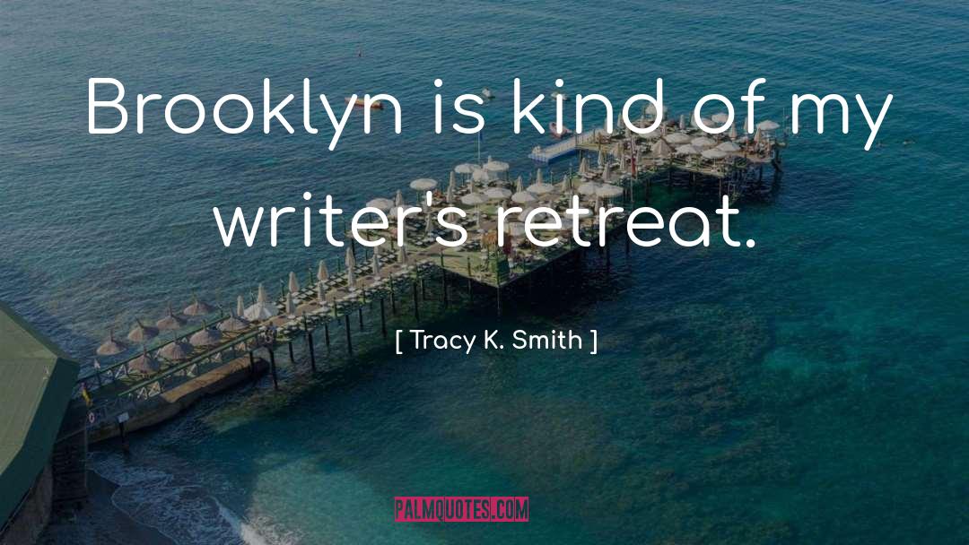 Tracy K. Smith Quotes: Brooklyn is kind of my