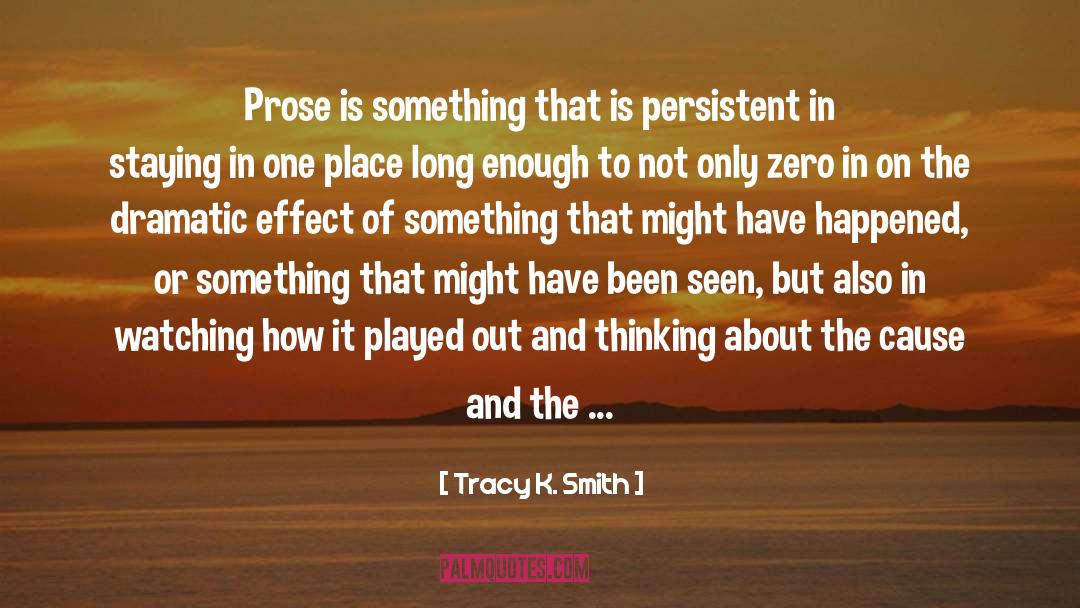 Tracy K. Smith Quotes: Prose is something that is