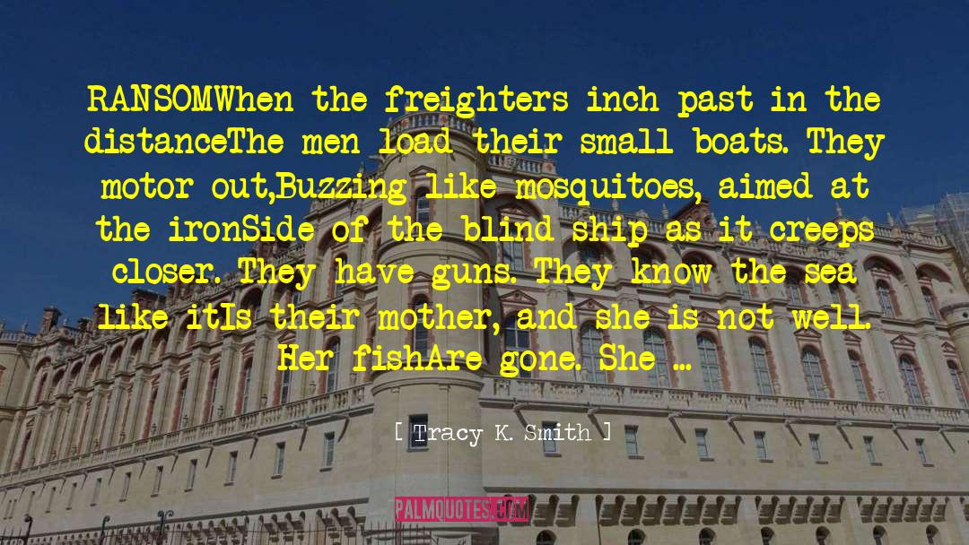Tracy K. Smith Quotes: RANSOM<br /><br />When the freighters