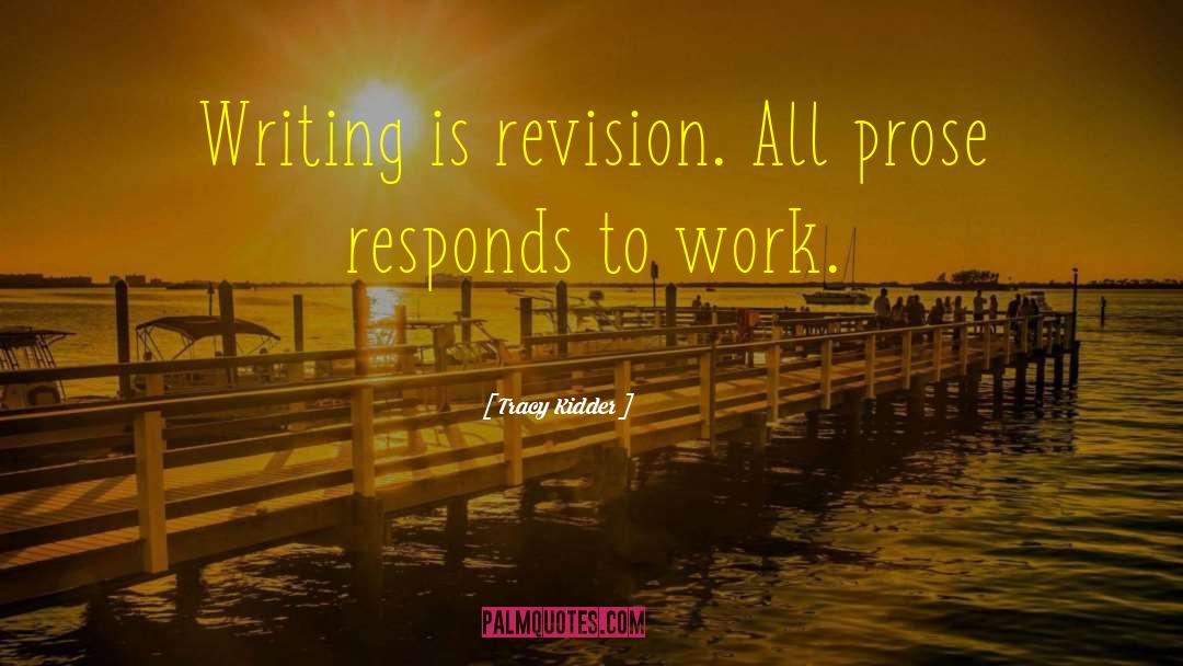 Tracy Kidder Quotes: Writing is revision. All prose