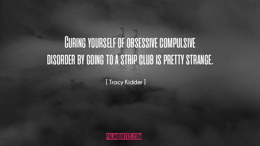 Tracy Kidder Quotes: Curing yourself of obsessive compulsive