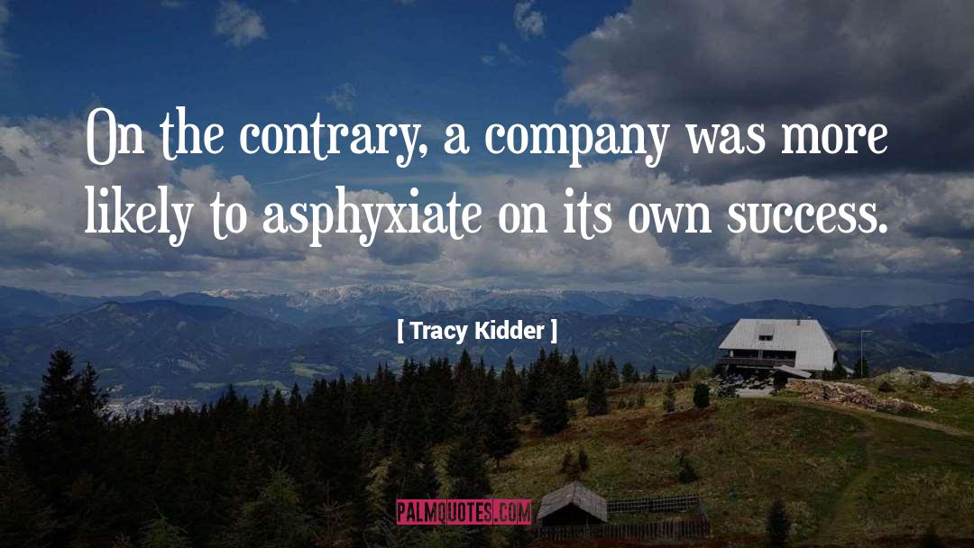 Tracy Kidder Quotes: On the contrary, a company