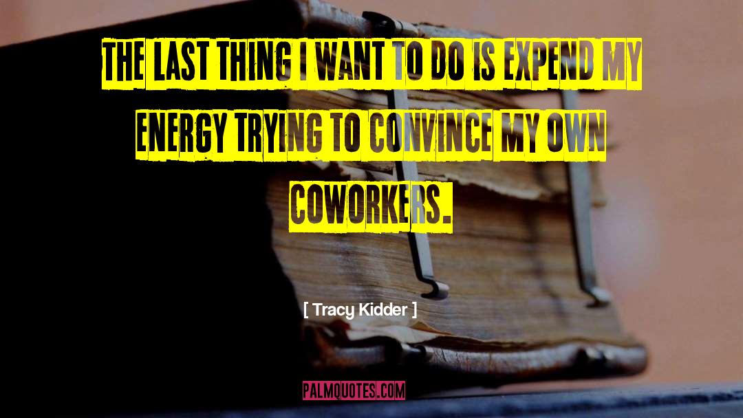 Tracy Kidder Quotes: The last thing I want