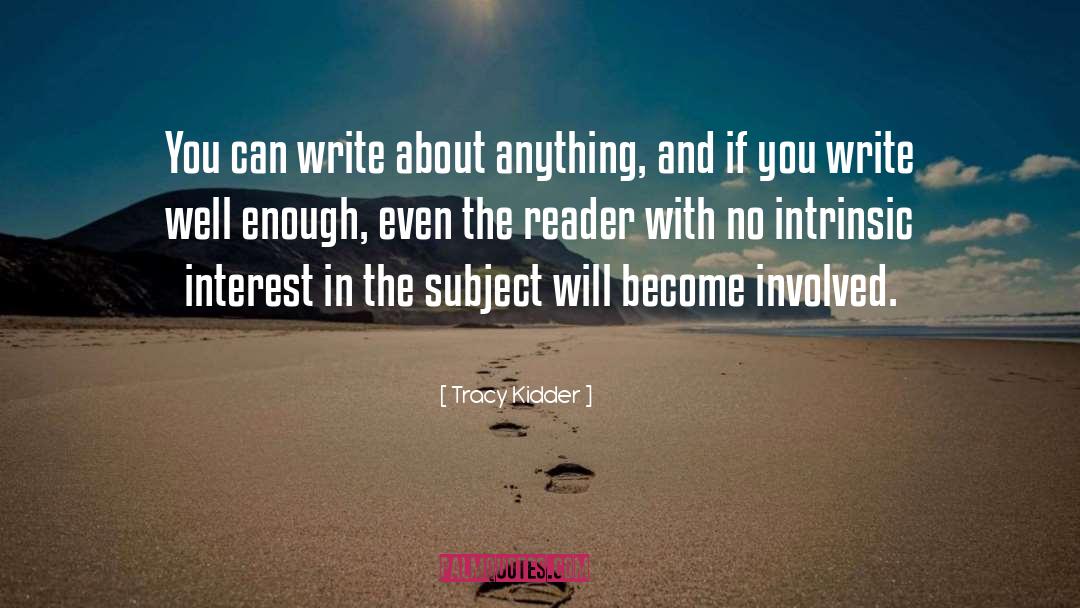 Tracy Kidder Quotes: You can write about anything,