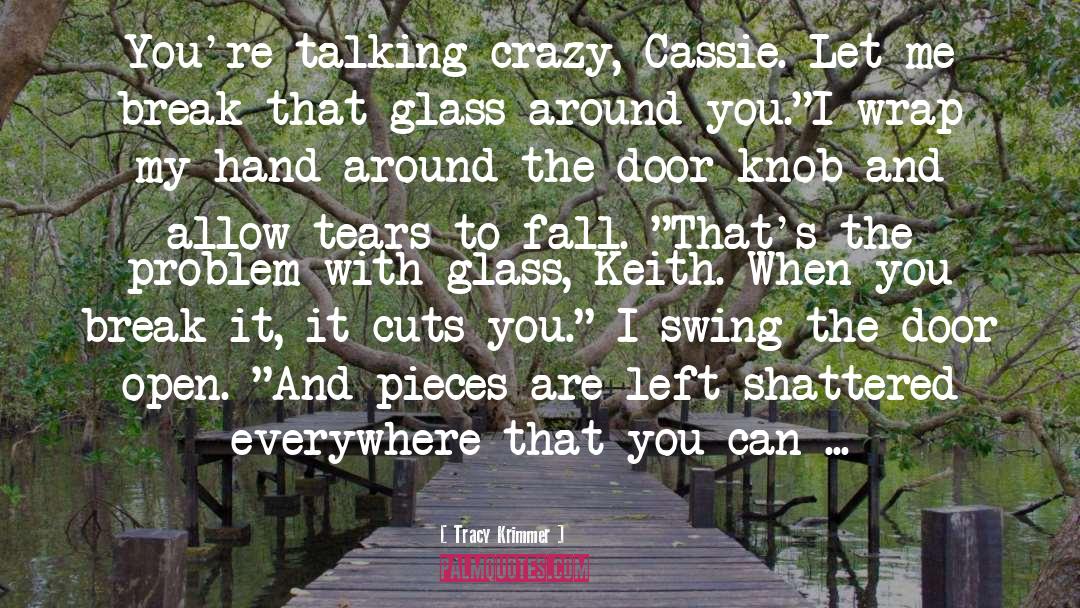 Tracy Krimmer Quotes: You're talking crazy, Cassie. Let