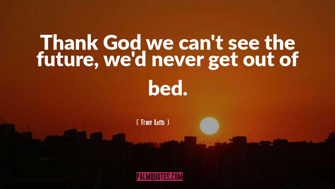 Tracy Letts Quotes: Thank God we can't see