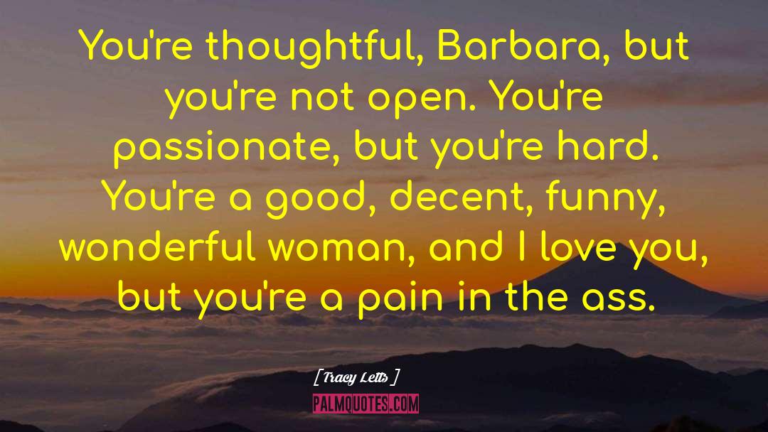 Tracy Letts Quotes: You're thoughtful, Barbara, but you're