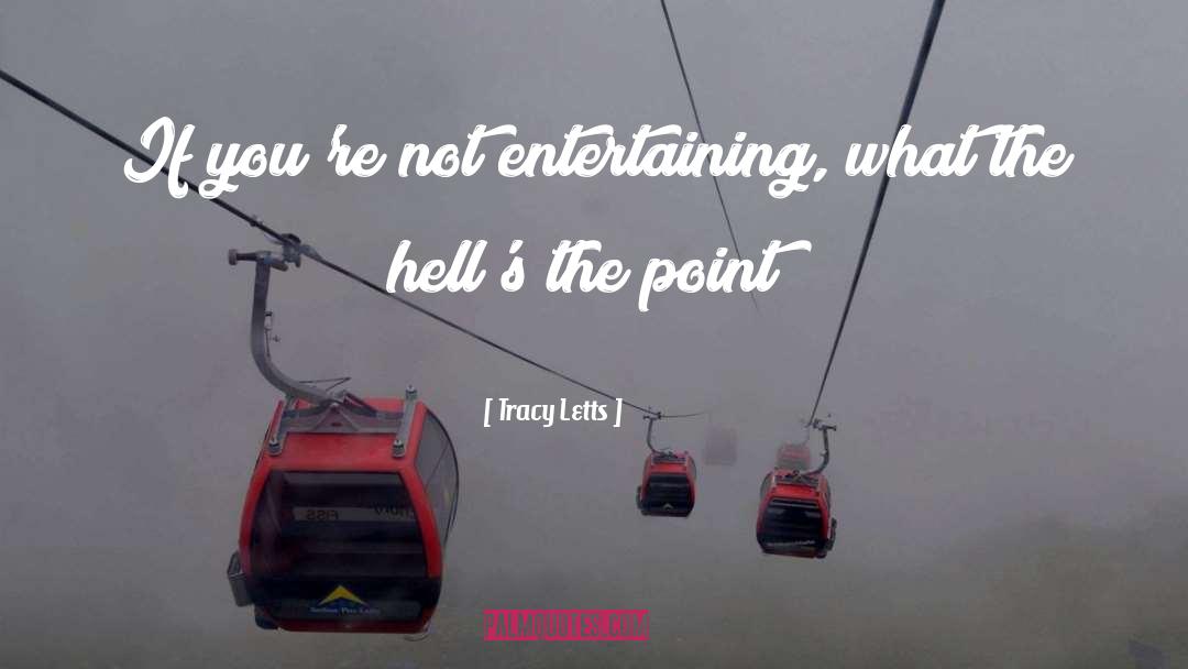 Tracy Letts Quotes: If you're not entertaining, what