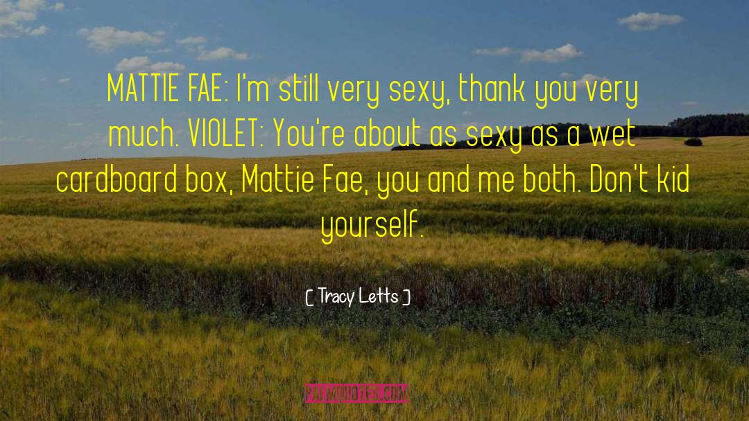 Tracy Letts Quotes: MATTIE FAE: I'm still very