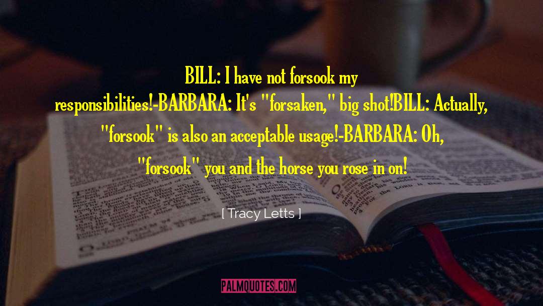 Tracy Letts Quotes: BILL: I have not forsook