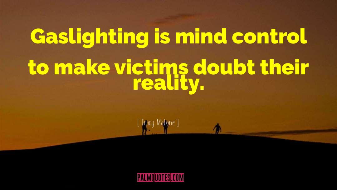 Tracy Malone Quotes: Gaslighting is mind control to