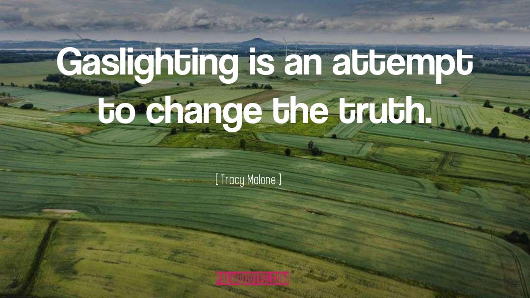 Tracy Malone Quotes: Gaslighting is an attempt to