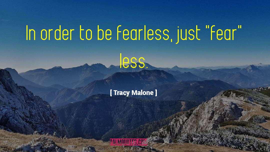 Tracy Malone Quotes: In order to be fearless,