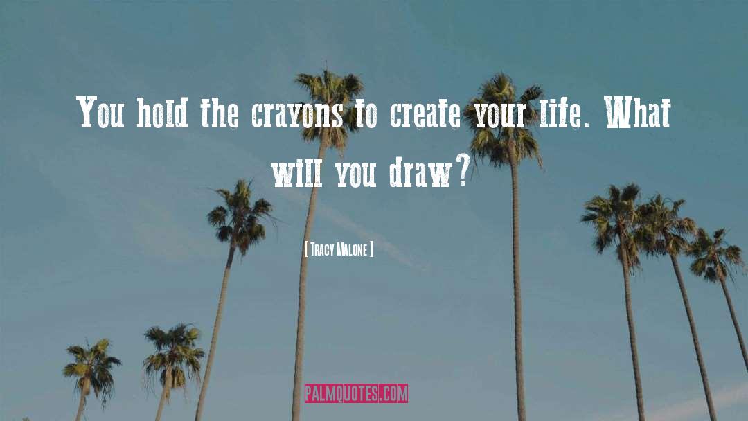 Tracy Malone Quotes: You hold the crayons to