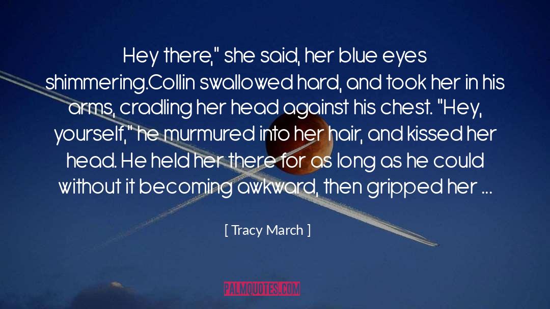 Tracy March Quotes: Hey there,