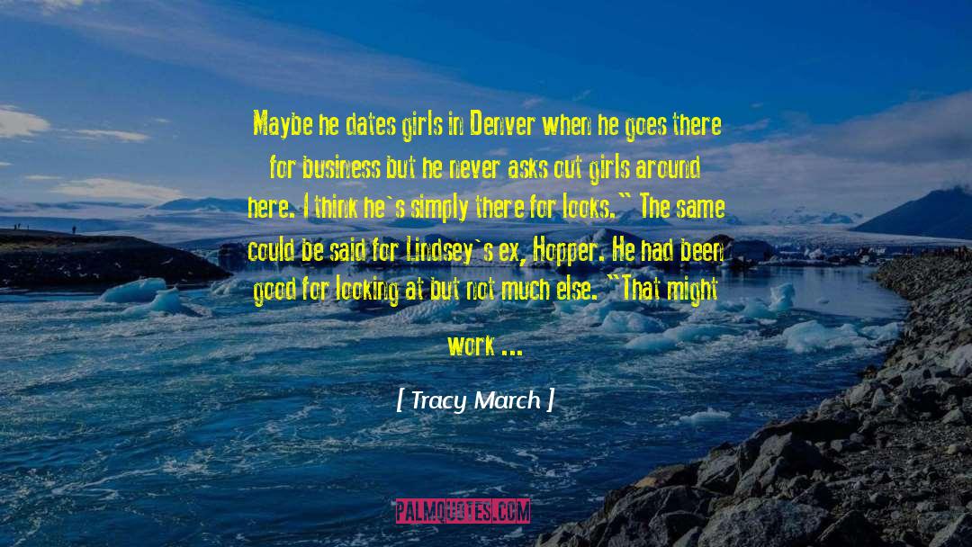 Tracy March Quotes: Maybe he dates girls in