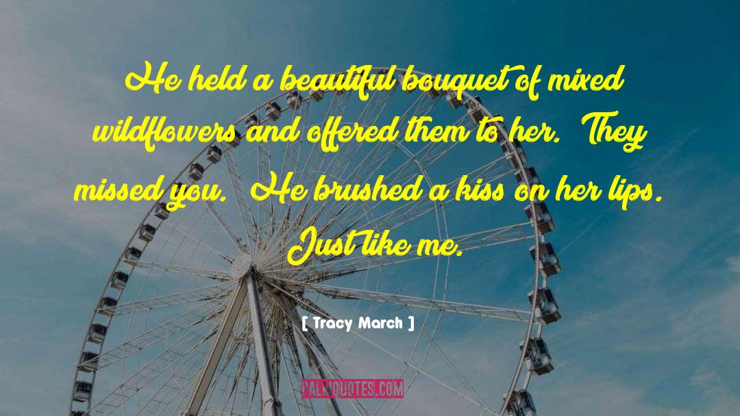 Tracy March Quotes: He held a beautiful bouquet