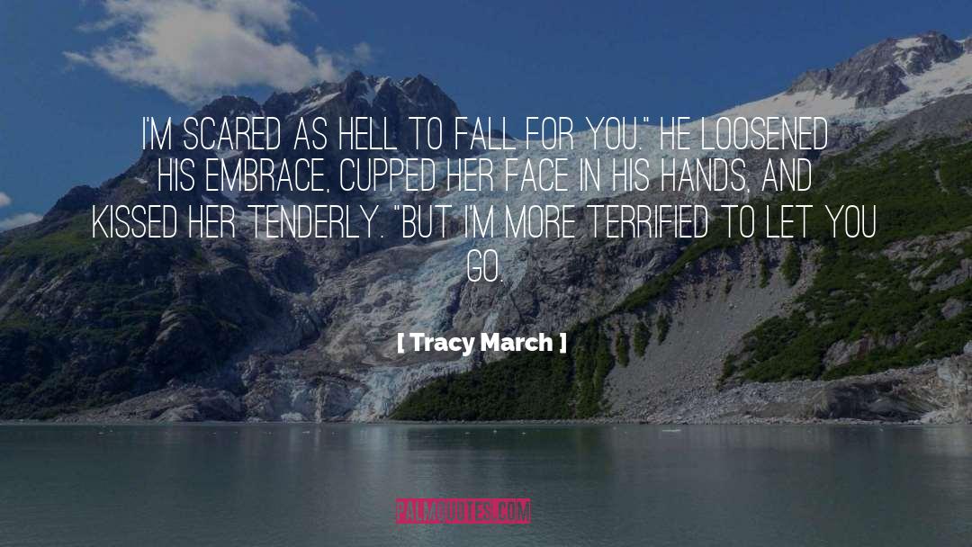 Tracy March Quotes: I'm scared as hell to