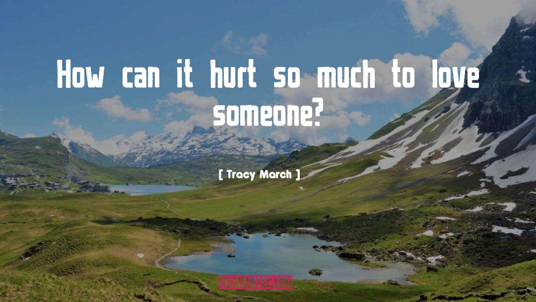 Tracy March Quotes: How can it hurt so