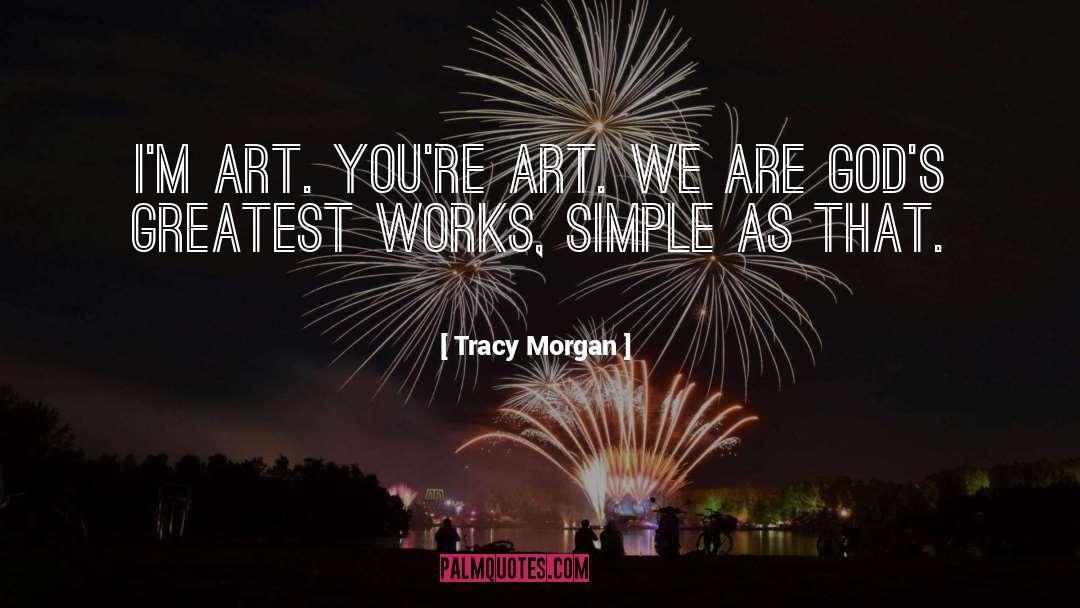 Tracy Morgan Quotes: I'm art. You're art. We
