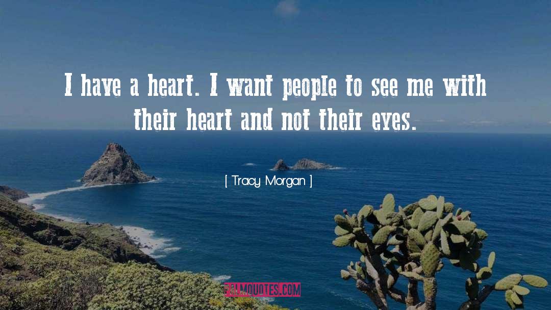 Tracy Morgan Quotes: I have a heart. I