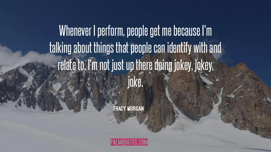 Tracy Morgan Quotes: Whenever I perform, people get