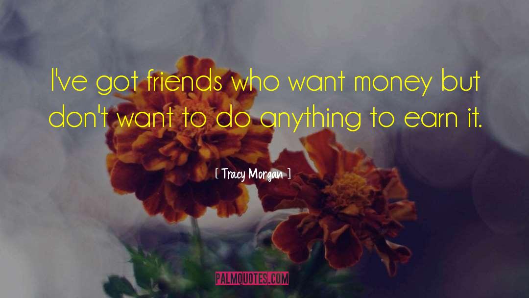 Tracy Morgan Quotes: I've got friends who want