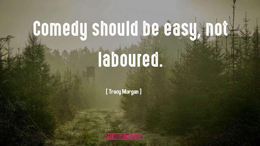 Tracy Morgan Quotes: Comedy should be easy, not