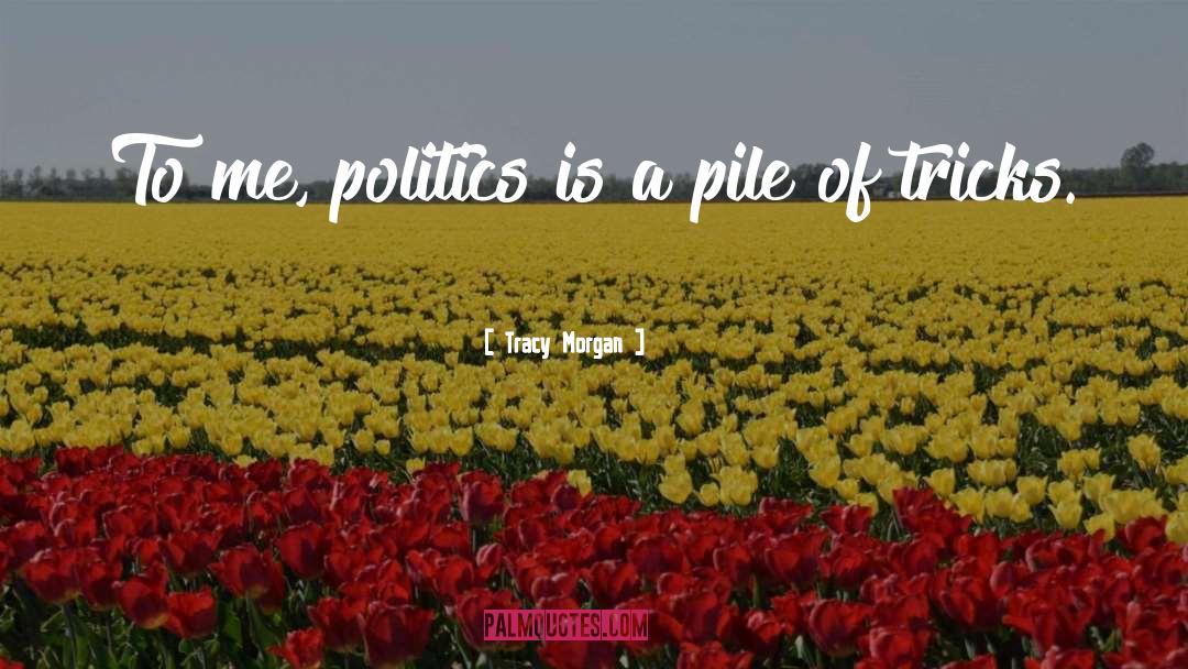 Tracy Morgan Quotes: To me, politics is a