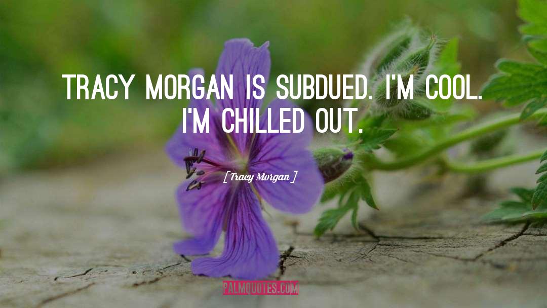 Tracy Morgan Quotes: Tracy Morgan is subdued. I'm