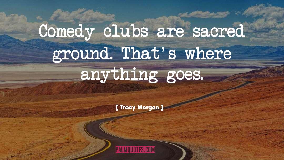 Tracy Morgan Quotes: Comedy clubs are sacred ground.