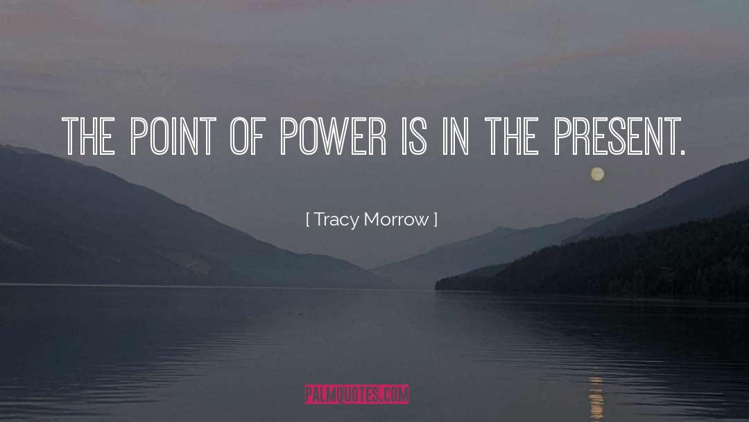 Tracy Morrow Quotes: The Point of Power is