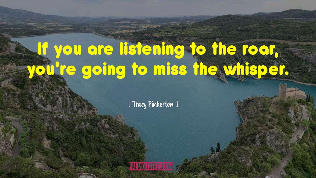 Tracy Pinkerton Quotes: If you are listening to