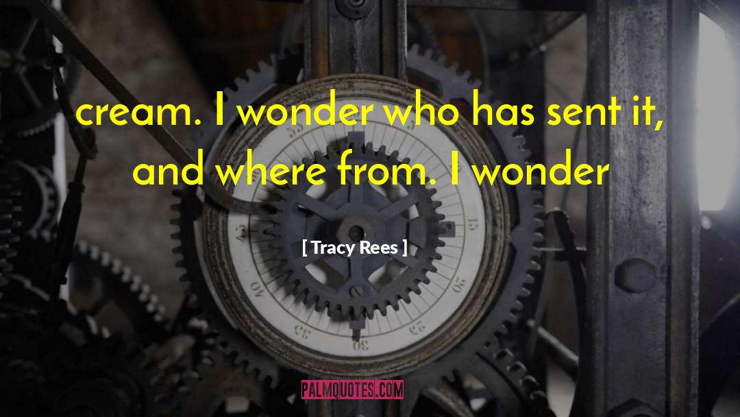 Tracy Rees Quotes: cream. I wonder who has
