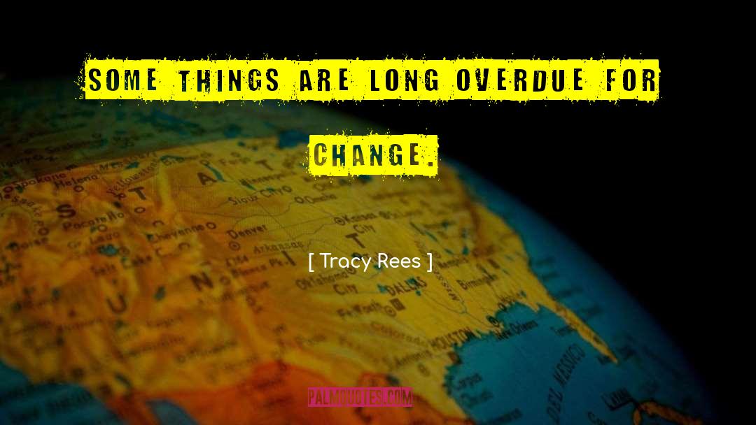 Tracy Rees Quotes: Some things are long overdue