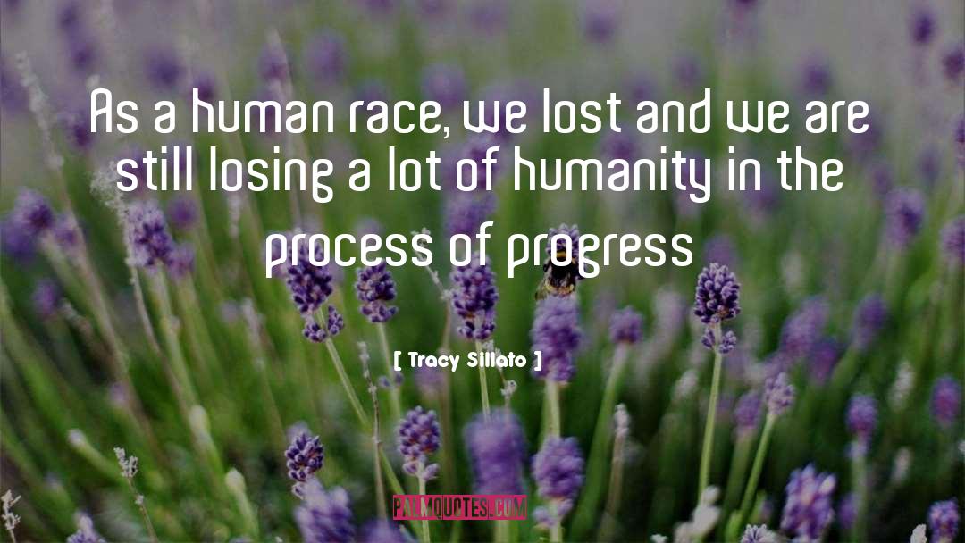 Tracy Sillato Quotes: As a human race, we