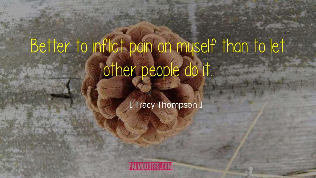 Tracy Thompson Quotes: Better to inflict pain on