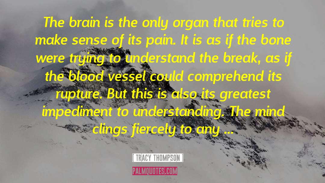 Tracy Thompson Quotes: The brain is the only