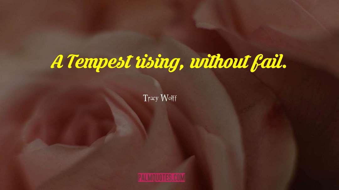 Tracy Wolff Quotes: A Tempest rising, without fail.