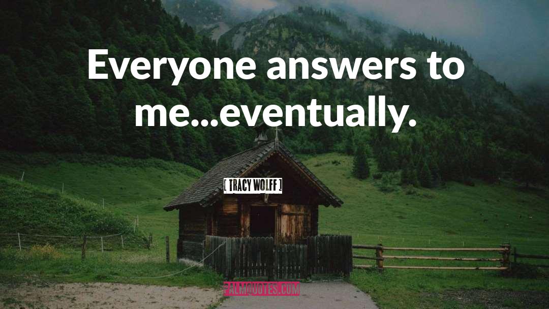 Tracy Wolff Quotes: Everyone answers to me...eventually.