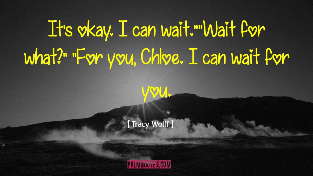 Tracy Wolff Quotes: It's okay. I can wait.