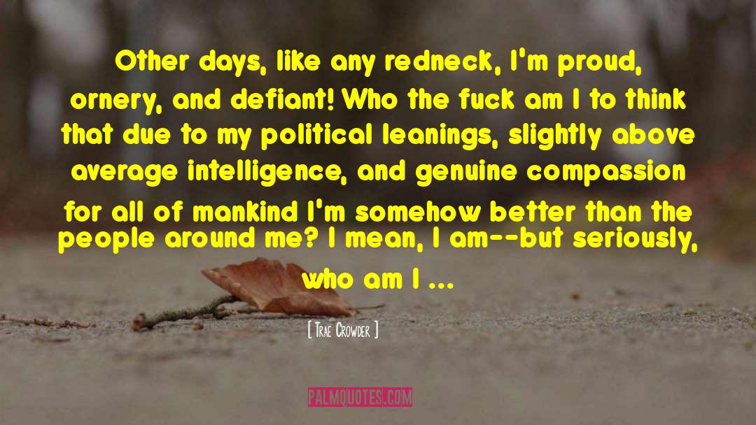 Trae Crowder Quotes: Other days, like any redneck,