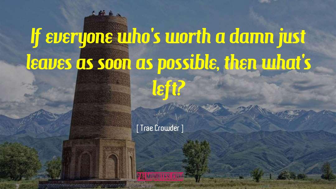 Trae Crowder Quotes: If everyone who's worth a