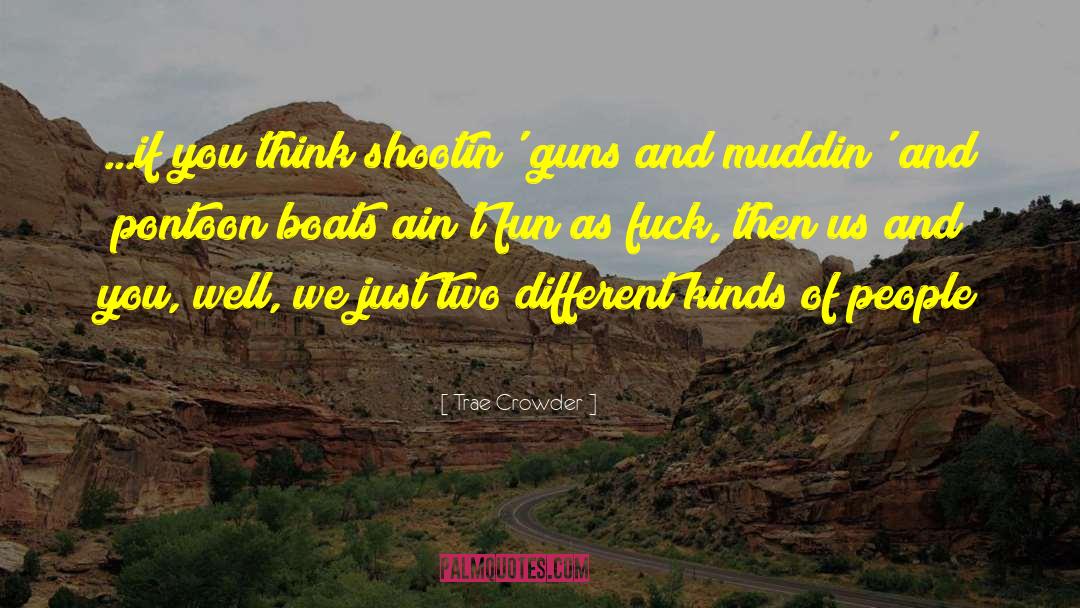 Trae Crowder Quotes: ...if you think shootin' guns