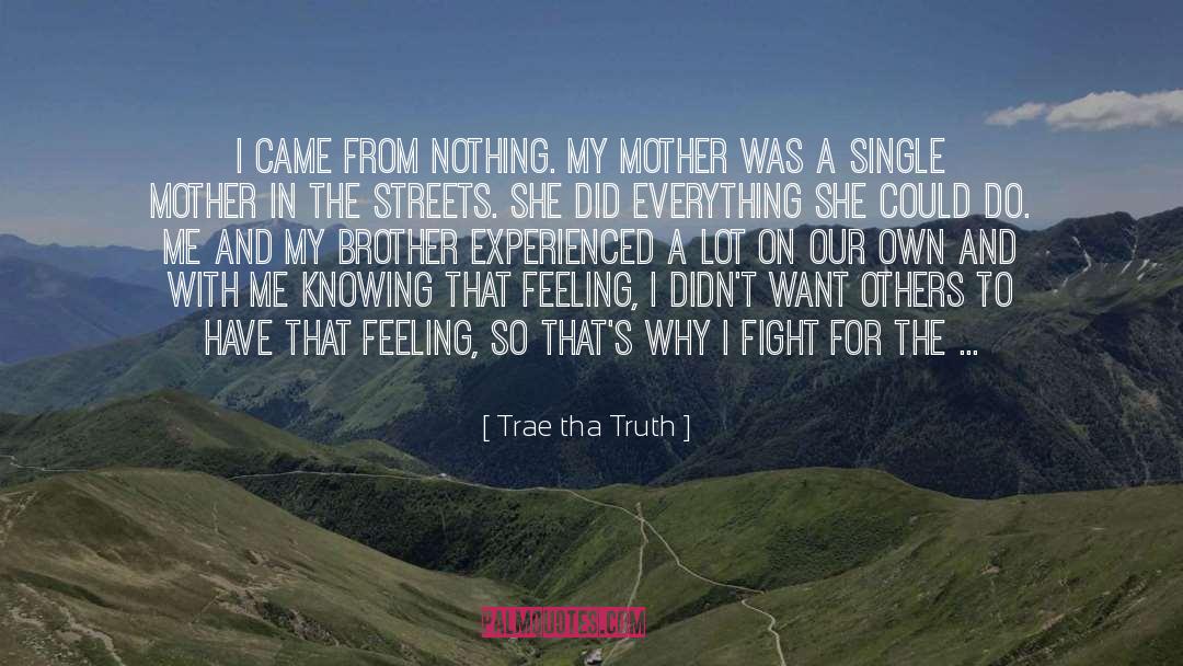 Trae Tha Truth Quotes: I came from nothing. My