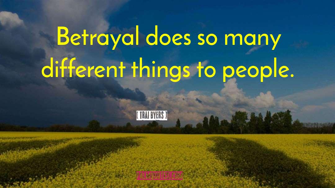 Trai Byers Quotes: Betrayal does so many different