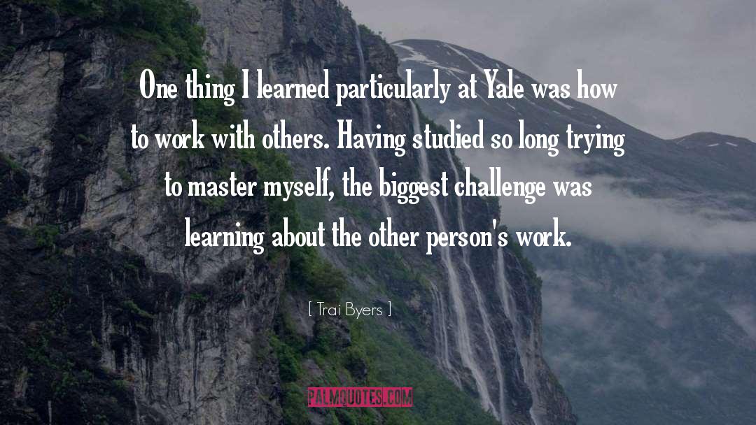 Trai Byers Quotes: One thing I learned particularly
