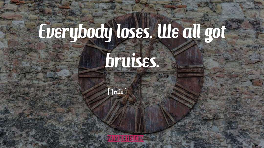 Train Quotes: Everybody loses. We all got