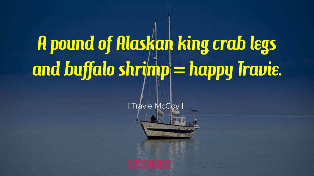 Travie McCoy Quotes: A pound of Alaskan king