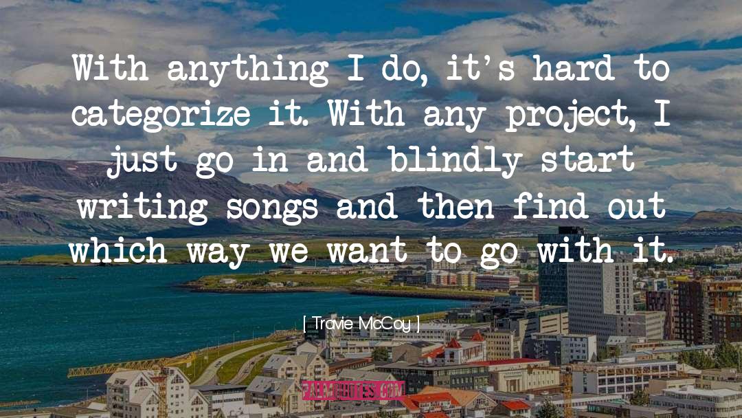 Travie McCoy Quotes: With anything I do, it's